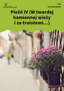 Kochanowski, Pieśni, Księgi wtóre, Pieśń IV (W twardej kamiennej wieży i za troistemi...)