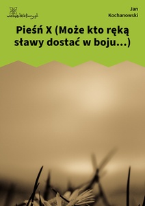 Kochanowski, Pieśni, Księgi wtóre, Pieśń X (Może kto ręką sławy dostać w boju...)