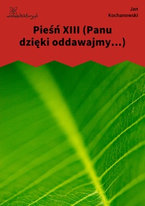 Kochanowski, Pieśni, Księgi wtóre, Pieśń XIII (Panu dzięki oddawajmy...)