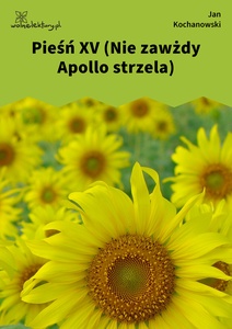 Kochanowski, Pieśni, Księgi wtóre, Pieśń XV (Nie zawżdy Apollo strzela)
