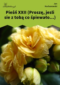 Kochanowski, Pieśni, Księgi wtóre, Pieśń XXII (Proszę, jesli sie z tobą co śpiewało...)