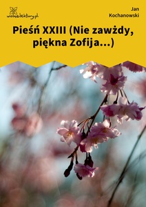 Kochanowski, Pieśni, Księgi wtóre, Pieśń XXIII (Nie zawżdy, piękna Zofija...)