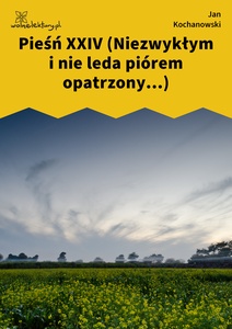 Kochanowski, Pieśni, Księgi wtóre, Pieśń XXIV (Niezwykłym i nie leda piórem opatrzony...)