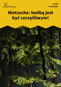 Podsiadło_Wychwyt_Grahama_Nietzsche: Hańbą jest być szczęśliwym!