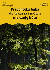 Podsiadło_Wychwyt_Grahama_Przychodzi baba do lekarza i mówi: Nie czuję bólu