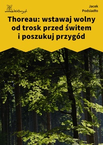 Podsiadło_Wychwyt_Grahama_Thoreau: Wstawaj wolny od trosk przed świtem i poszukuj przygód