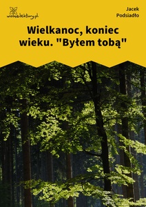 Podsiadło_Wychwyt_Grahama_Wielkanoc, koniec wieku. "Byłem tobą"
