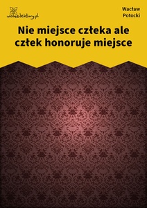 Potocki, Nie miejsce człeka ale człek honoruje miejsce