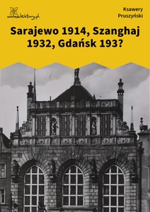 Pruszyński, Sarajewo 1914, Szanghaj 1932, Gdańsk 193?