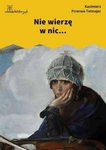 Przerwa-Tetmajer, Nie wierzę w nic