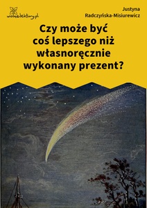 Radczyńska, Kometa zawraca, Czy może być coś lepszego niż własnoręcznie wykonany prezent?