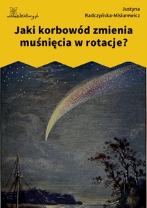Radczyńska, Kometa zawraca, Jaki korbowód zmienia muśnięcia w rotacje?