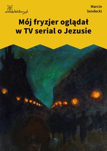 Sendecki, parcele, Mój fryzjer oglądał w TV serial o Jezusie