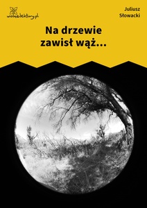 Słowacki, Na drzewie zawisł wąż