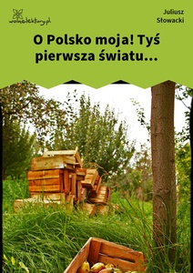 Słowacki, O Polsko moja tyś pierwa światu