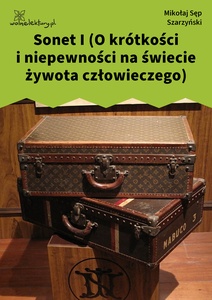 Sęp Szarzyński, Sonet I (O krótkości i niepewności na świecie żywota człowieczego)