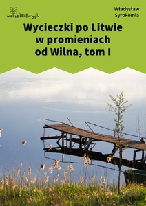 Syrokomla, Wycieczki po Litwie w promieniach od Wilna, tom 1