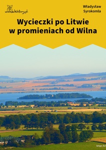 Syrokomla, Wycieczki po Litwie w promieniach od Wilna