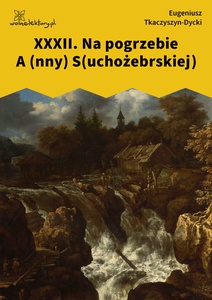 Tkaczyszyn-Dycki, Kamień pełen pokarmu, XXXII. Na pogrzebie A(nny) S(uchożebrskiej)