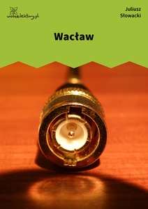 Słowacki, Trzy poemata, Wacław