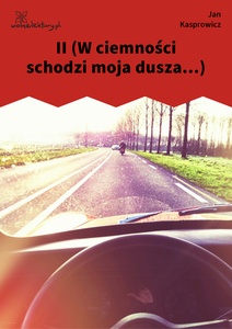 Kasprowicz, W ciemności schodzi moja dusza, II (W ciemności schodzi moja dusza...)