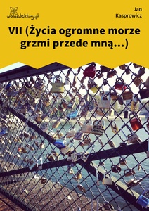 Kasprowicz, W ciemności schodzi moja dusza, VII (Życia ogromne morze grzmi przede mną...)