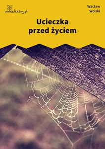 Wolski, Ucieczka przed życiem