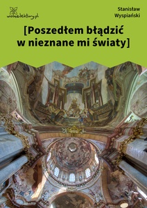 Wyspiański, Poszedłem błądzić w nieznane światy