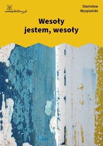 Wyspiański, Wesoły jestem, wesoły