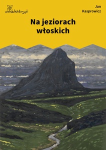 Kasprowicz, Z wichrów i hal, Z Alp, Na jeziorach włoskich