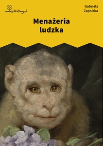 Zapolska, Menażeria ludzka